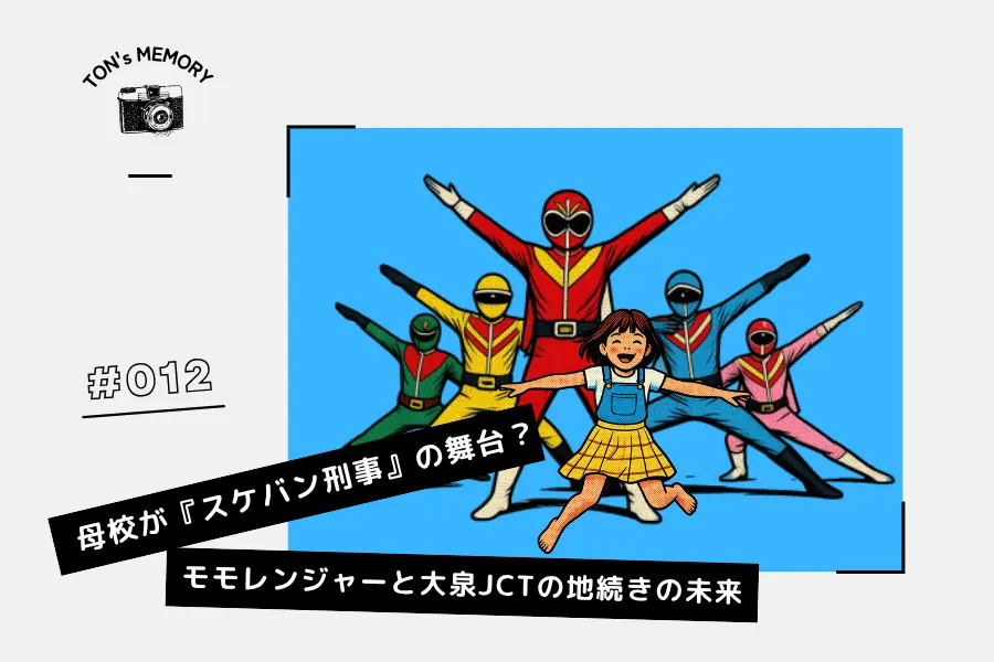 #012 母校が『スケバン刑事』の舞台!?モモレンジャーと大泉JCTの地続きの未来